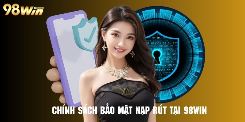 Chính sách quy định bảo mật nạp rút 98win vô cùng chỉn chu