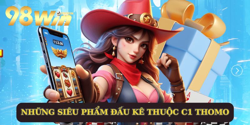 Tại 98WIN có đang dạng cuộc so tài C1 Thomo đỉnh cao