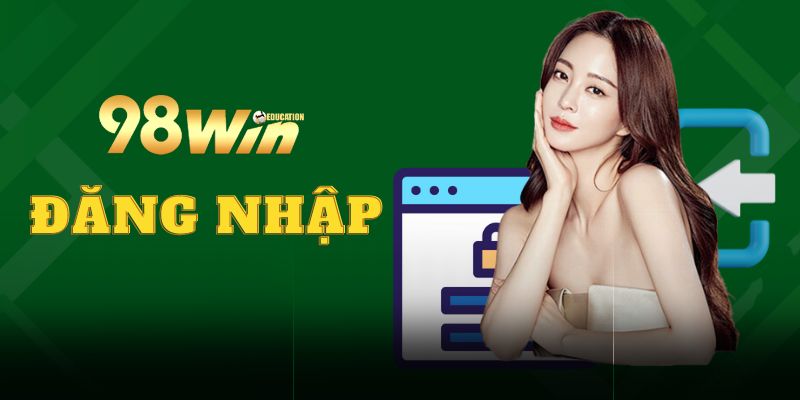 Đăng nhập 98win - Quy trình, lưu ý và các thắc mắc hay gặp