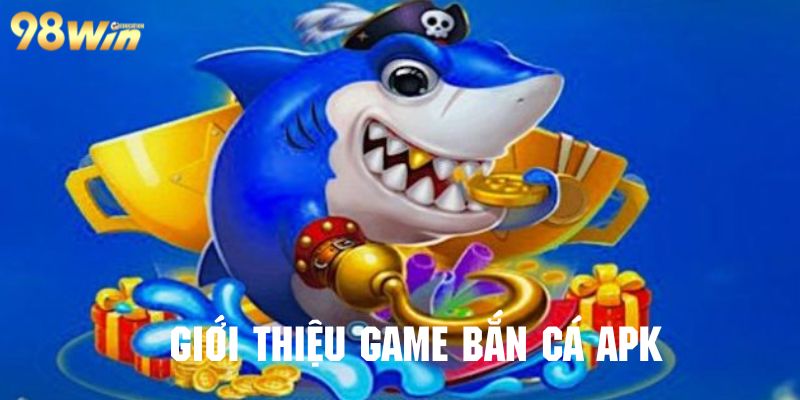 Tìm hiểu sơ lược về hình thức game bắn cá APK